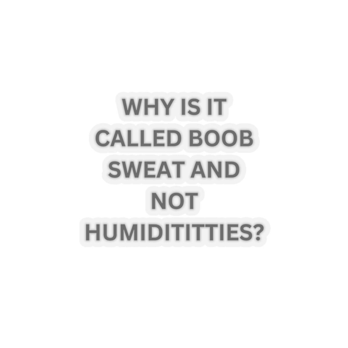 Why Is It Not Called Humidititties - Kiss-Cut Stickers