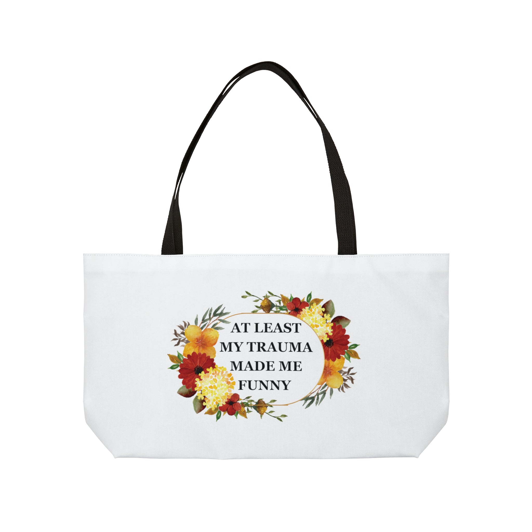 At least my trauma made me funny - Weekender Tote Bag
