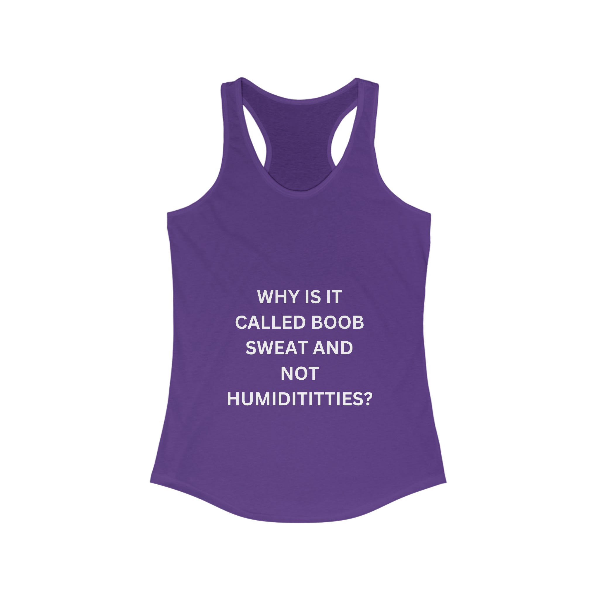 Why is it called boob sweat and not humidititties - Women's Ideal Racerback Tank