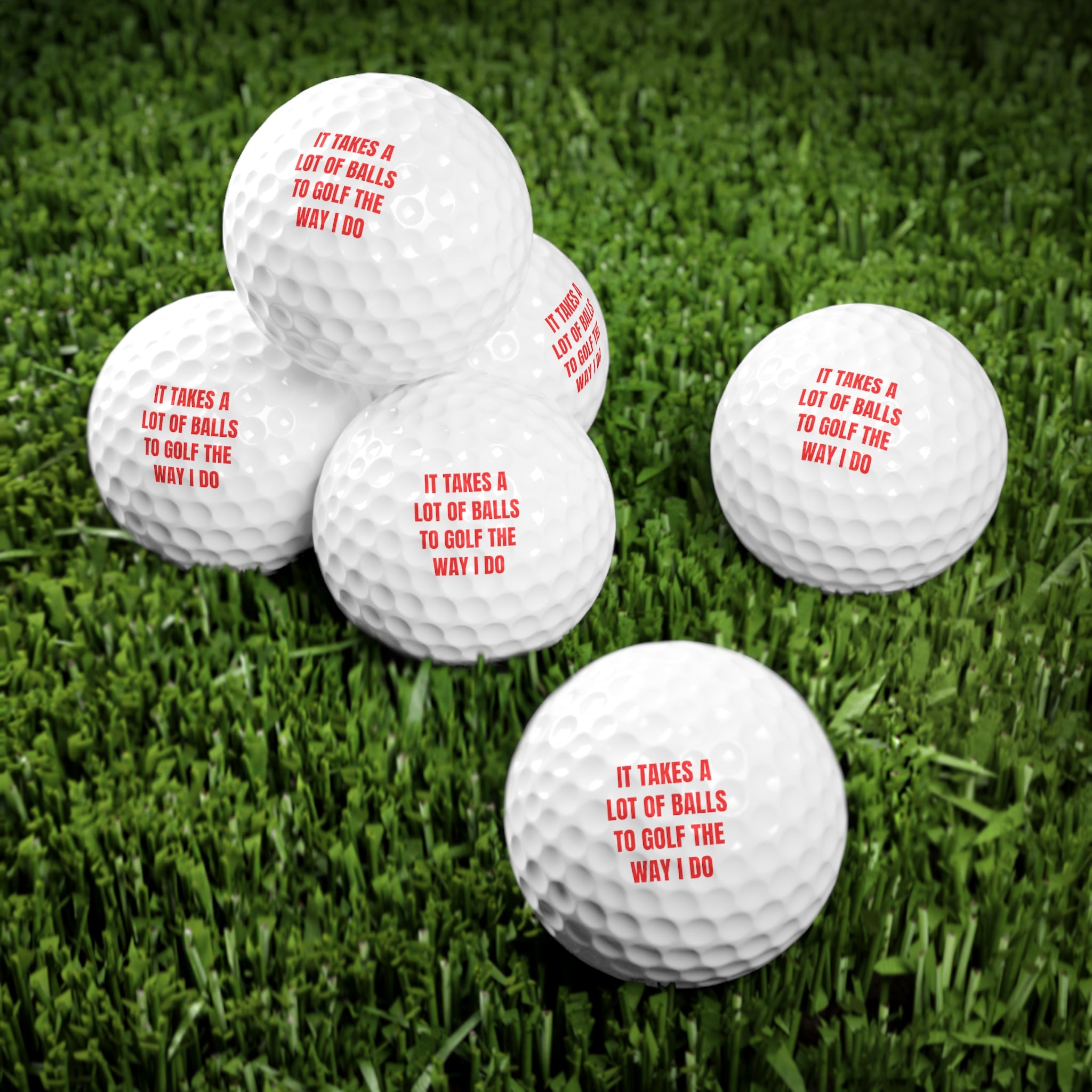 It take a lot of balls to golf the way I do - Golf Balls, 6pcs