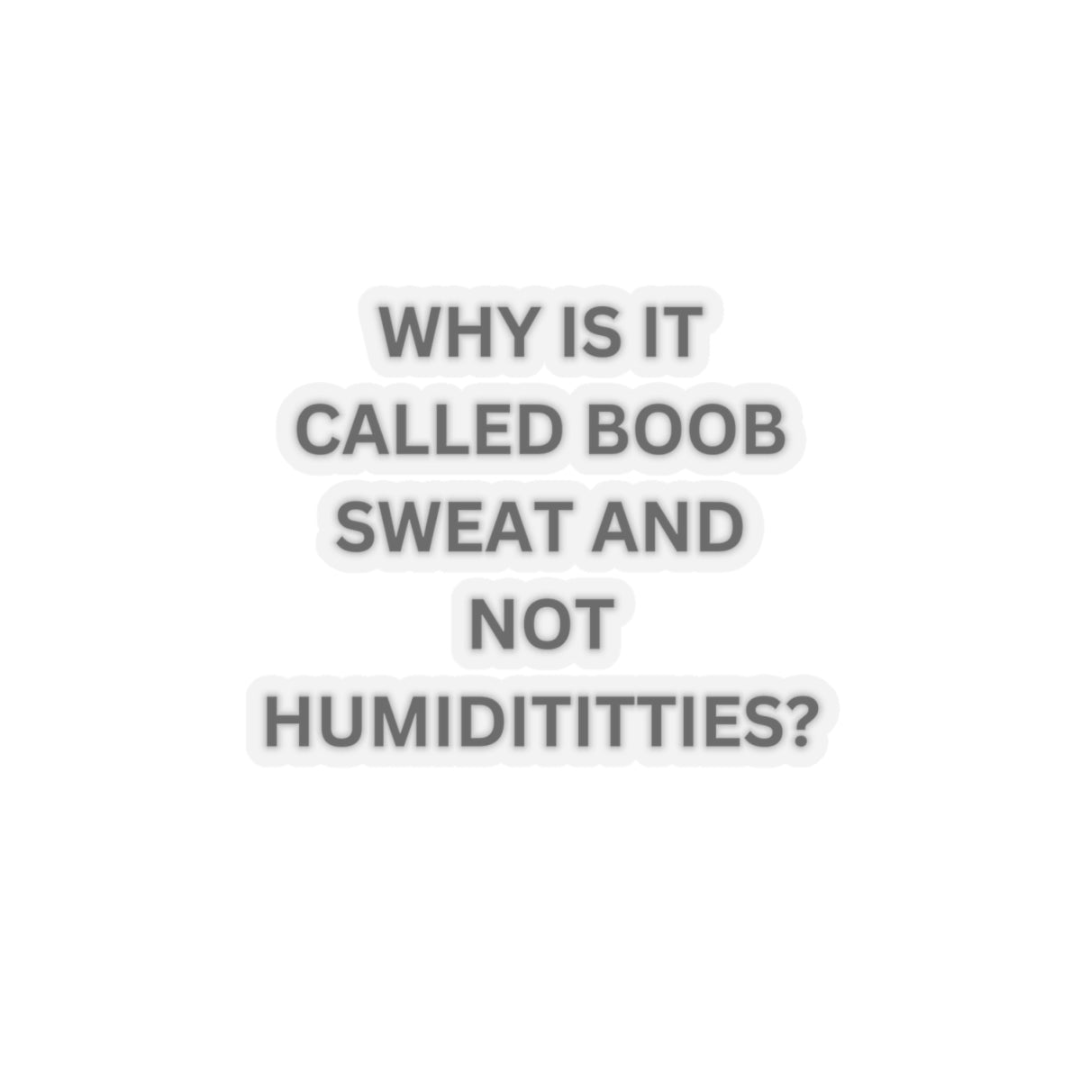Why Is It Not Called Humidititties - Kiss-Cut Stickers
