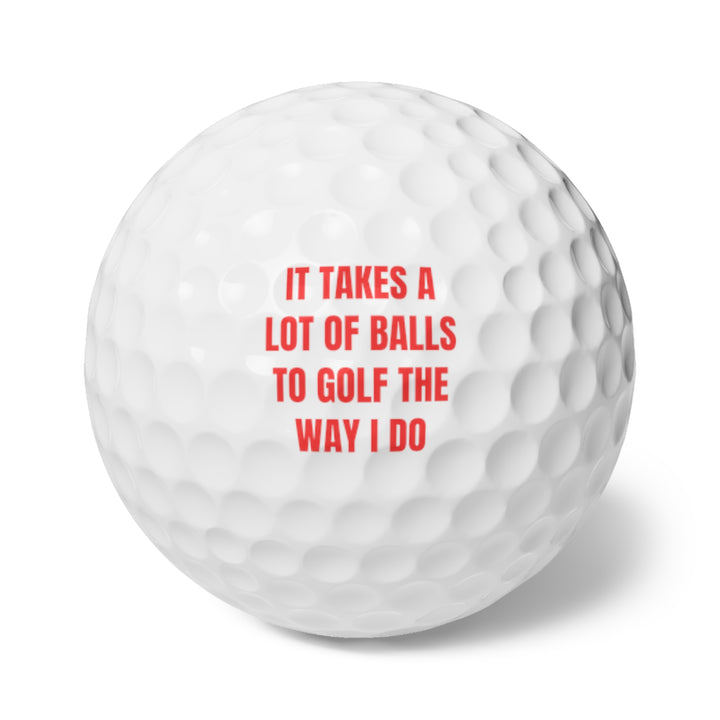 It take a lot of balls to golf the way I do - Golf Balls, 6pcs