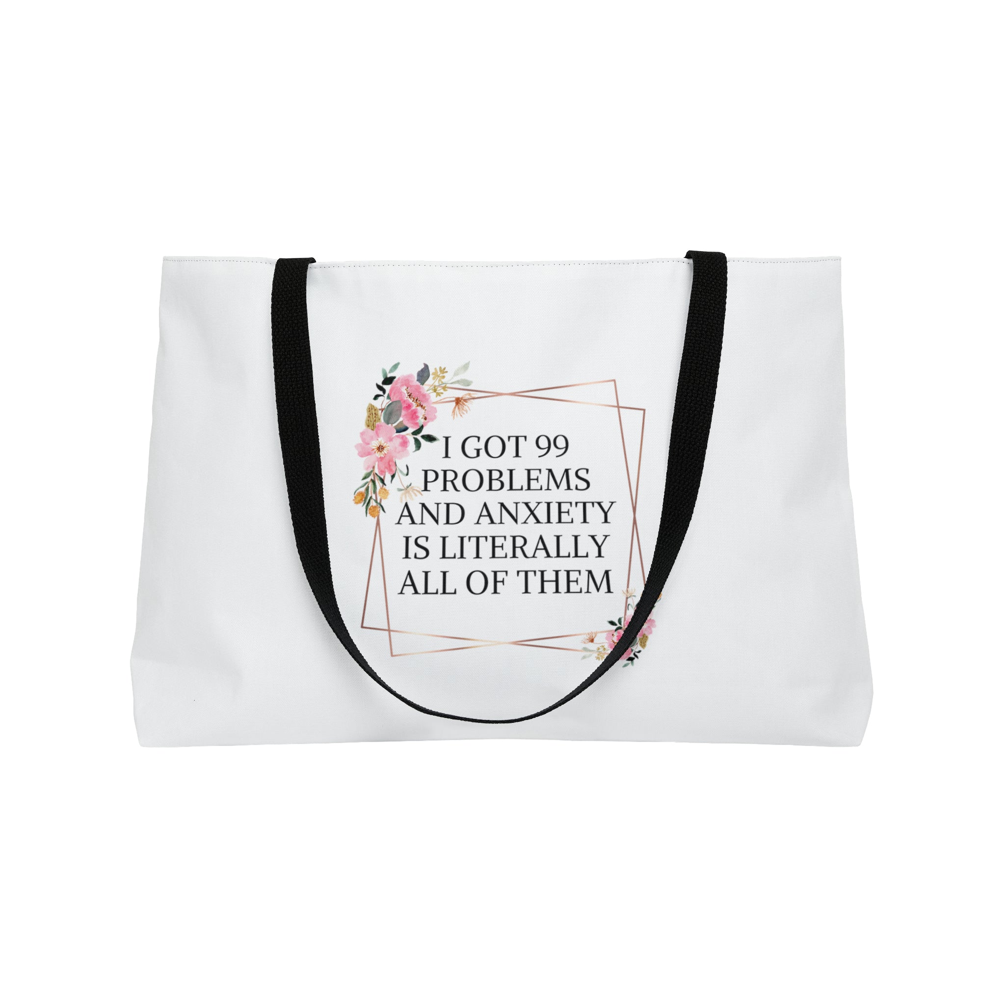 I got 99 problems and anxiety is all of them - Weekender Tote Bag