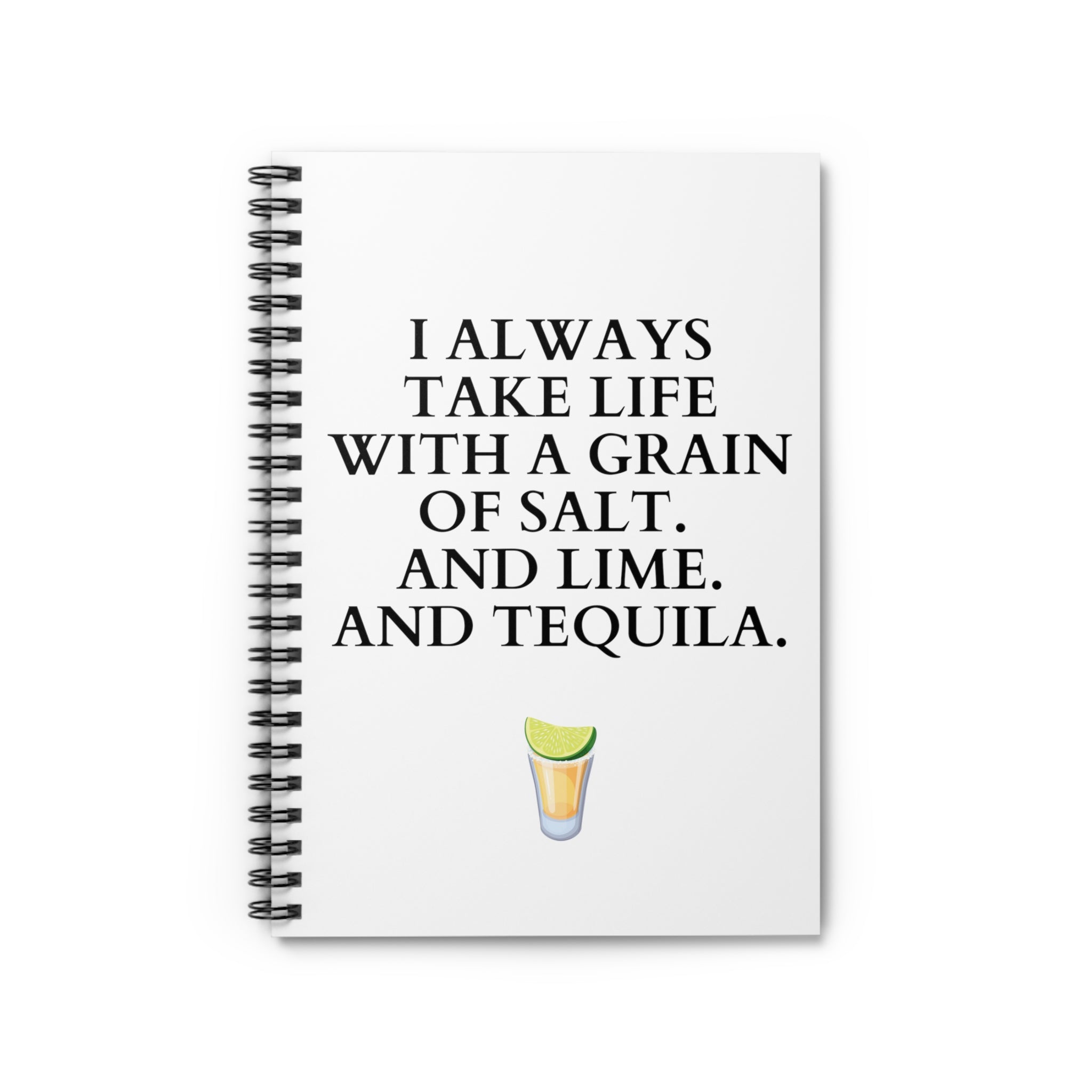 I take life with salt, lime, tequila - Spiral Notebook - Ruled Line
