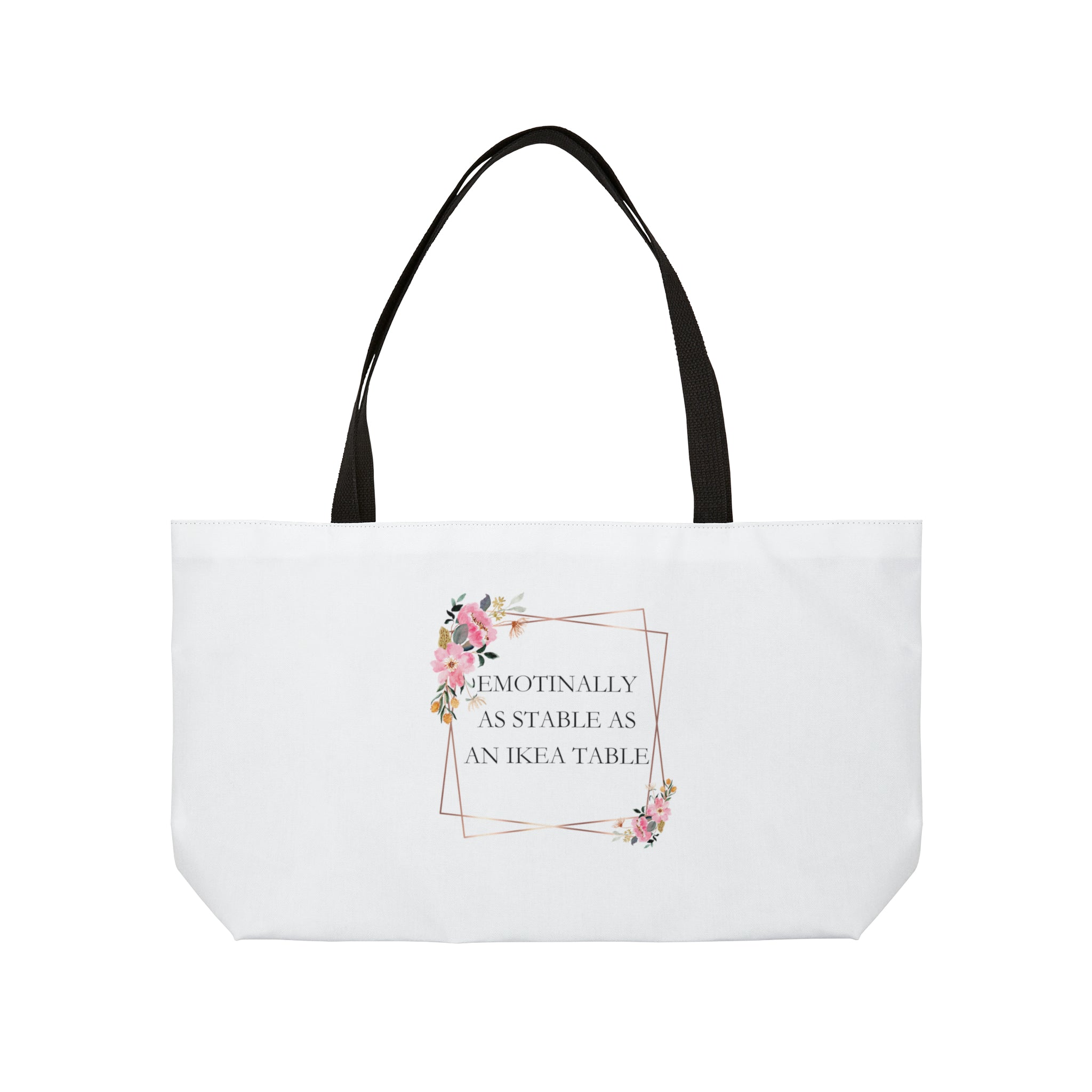 Emotionally as stable as an Ikea table - Weekender Tote Bag